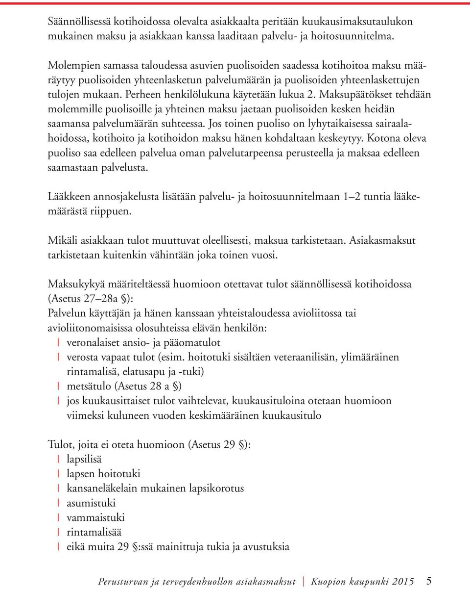 Perheen henkilölukuna käytetään lukua 2. Maksupäätökset tehdään molemmille puolisoille ja yhteinen maksu jaetaan puolisoiden kesken heidän saamansa palvelumäärän suhteessa.