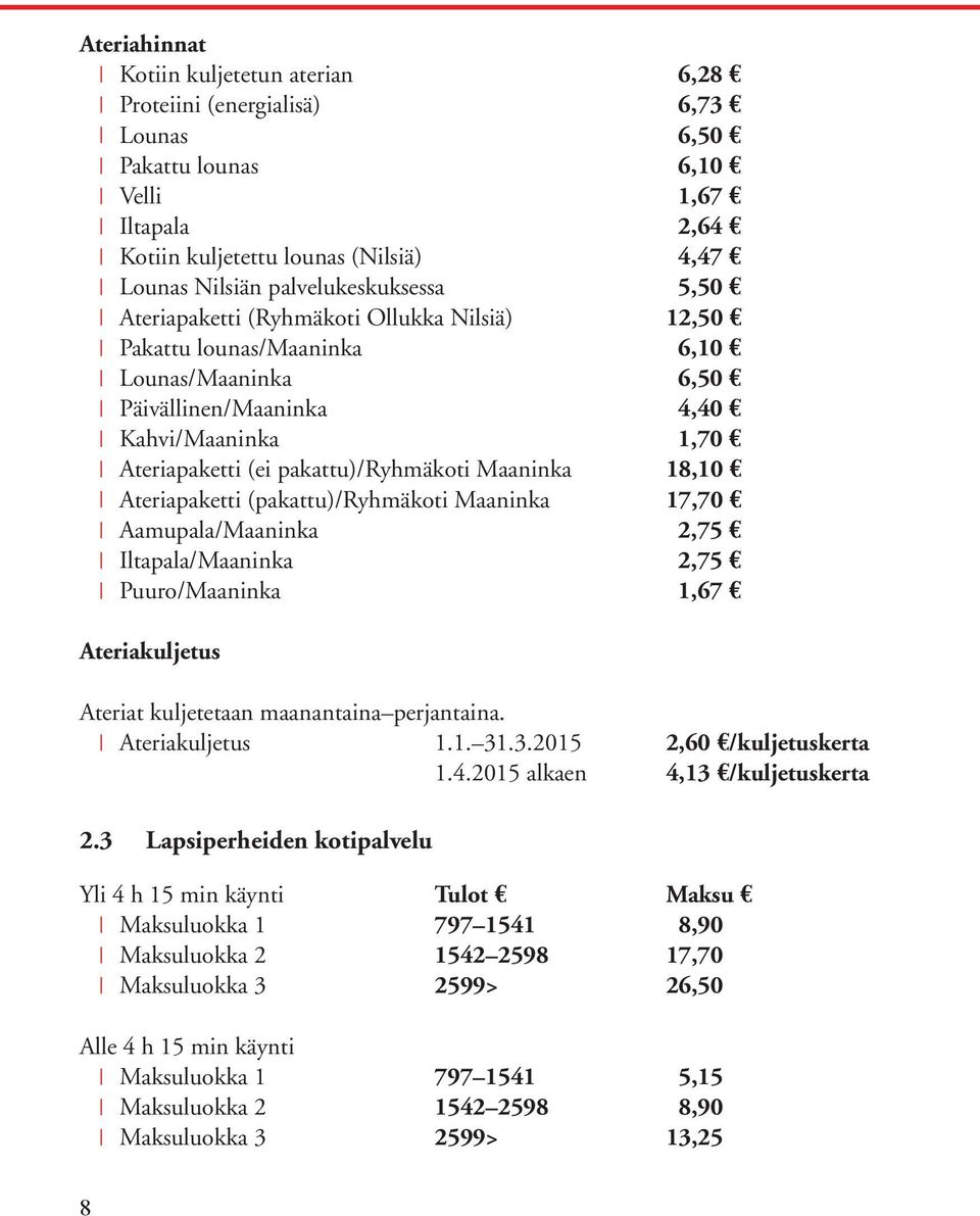 pakattu)/ryhmäkoti Maaninka 18,10 e Ateriapaketti (pakattu)/ryhmäkoti Maaninka 17,70 e Aamupala/Maaninka 2,75 e Iltapala/Maaninka 2,75 e Puuro/Maaninka 1,67 e Ateriakuljetus Ateriat kuljetetaan