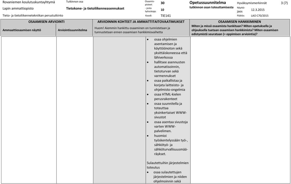 perusrakenteet osaa suunnitella ja toteuttaa yksinkertaiset WWWsivustot osaa asentaa sivustoja varten WWWpalvelimen.