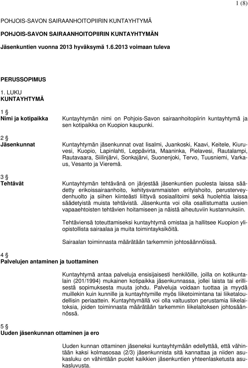 Kuntayhtymän jäsenkunnat ovat Iisalmi, Juankoski, Kaavi, Keitele, Kiuruvesi, Kuopio, Lapinlahti, Leppävirta, Maaninka, Pielavesi, Rautalampi, Rautavaara, Siilinjärvi, Sonkajärvi, Suonenjoki, Tervo,