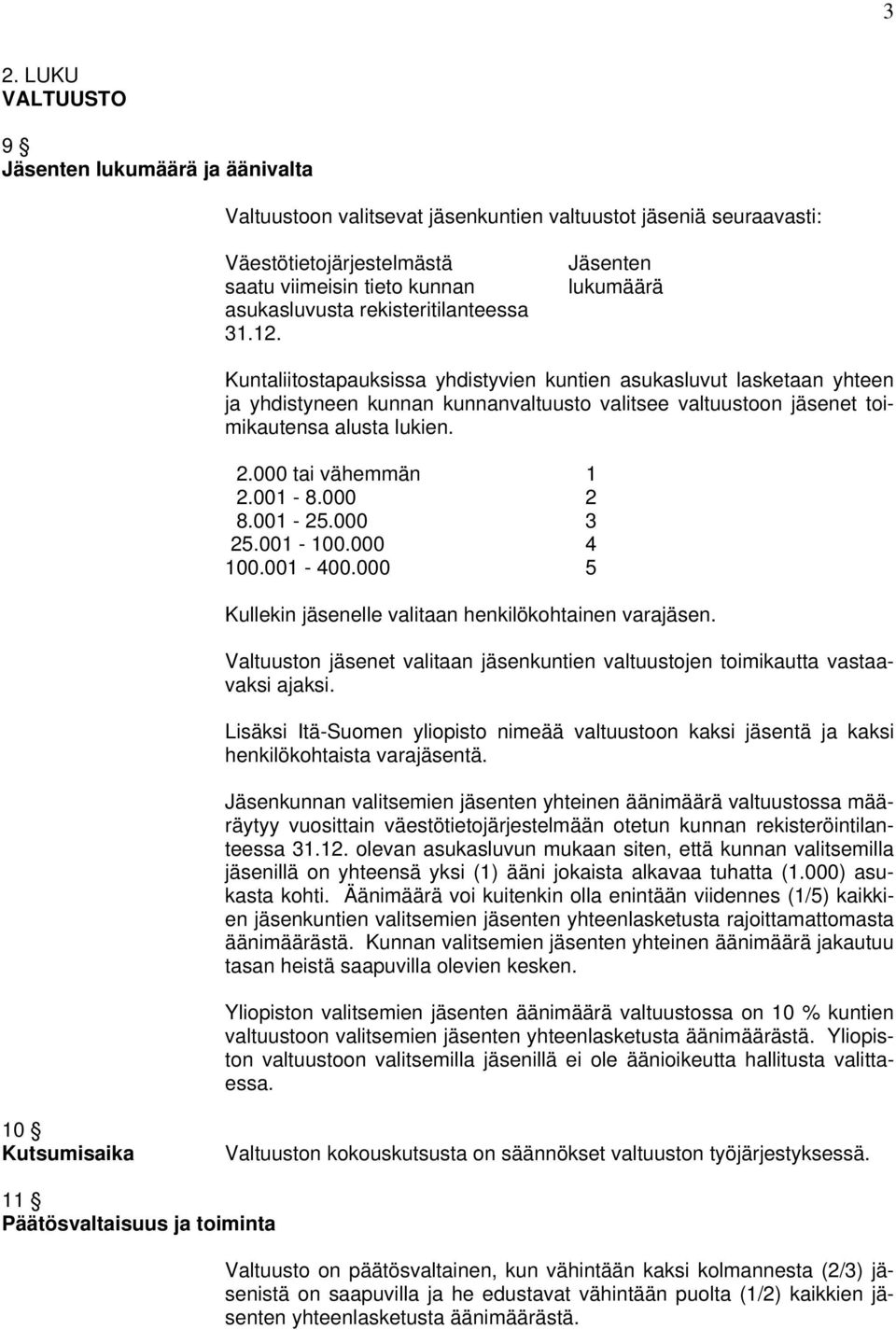 Jäsenten lukumäärä Kuntaliitostapauksissa yhdistyvien kuntien asukasluvut lasketaan yhteen ja yhdistyneen kunnan kunnanvaltuusto valitsee valtuustoon jäsenet toimikautensa alusta lukien. 2.