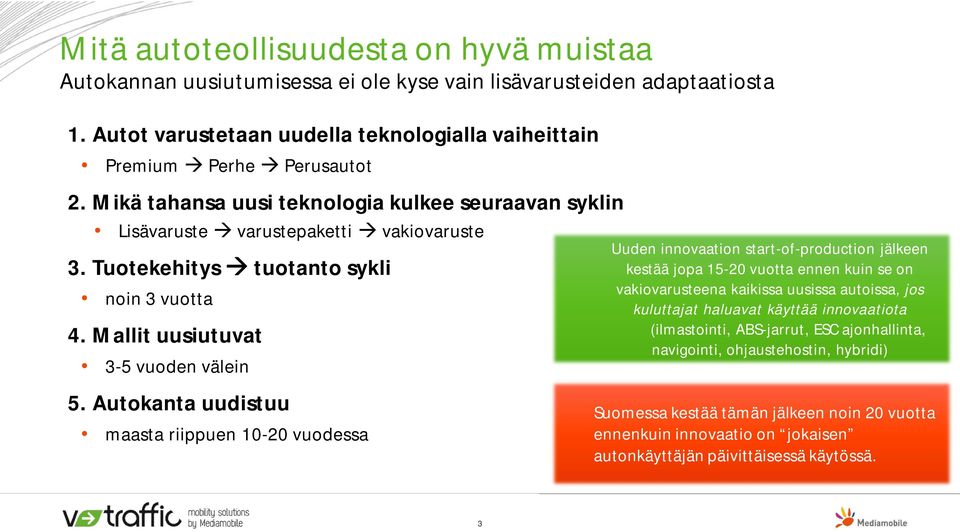 Autokanta uudistuu maasta riippuen 10-20 vuodessa Uuden innovaation start-of-production jälkeen kestää jopa 15-20 vuotta ennen kuin se on vakiovarusteena kaikissa uusissa autoissa, jos kuluttajat