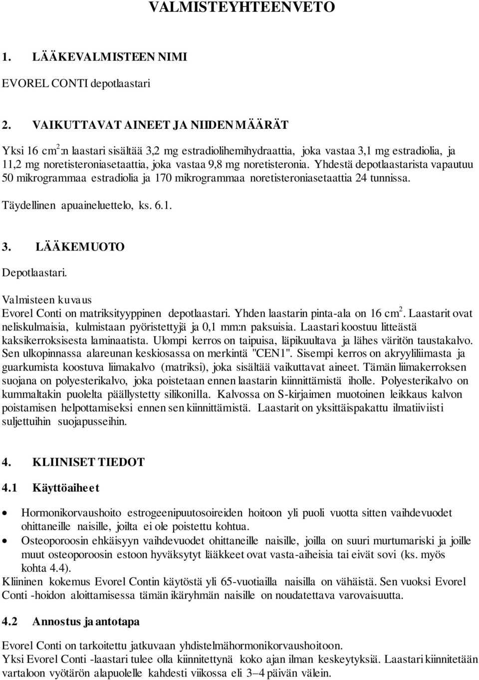 noretisteronia. Yhdestä depotlaastarista vapautuu 50 mikrogrammaa estradiolia ja 170 mikrogrammaa noretisteroniasetaattia 24 tunnissa. Täydellinen apuaineluettelo, ks. 6.1. 3.