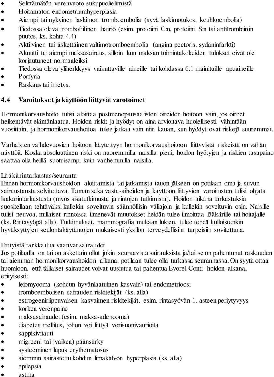 4) Aktiivinen tai äskettäinen valtimotromboembolia (angina pectoris, sydäninfarkti) Akuutti tai aiempi maksasairaus, silloin kun maksan toimintakokeiden tulokset eivät ole korjautuneet normaaleiksi