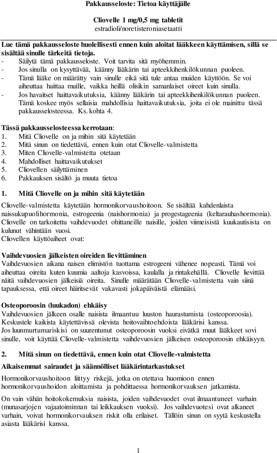 - Tämä lääke on määrätty vain sinulle eikä sitä tule antaa muiden käyttöön. Se voi aiheuttaa haittaa muille, vaikka heillä olisikin samanlaiset oireet kuin sinulla.