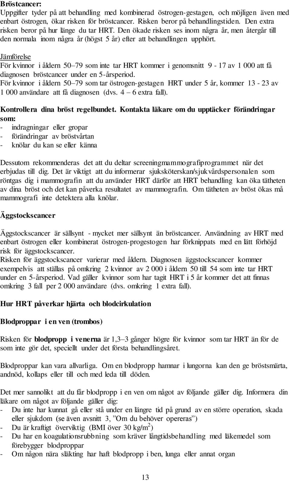 Jämförelse För kvinnor i åldern 50 79 som inte tar HRT kommer i genomsnitt 9-17 av 1 000 att få diagnosen bröstcancer under en 5-årsperiod.