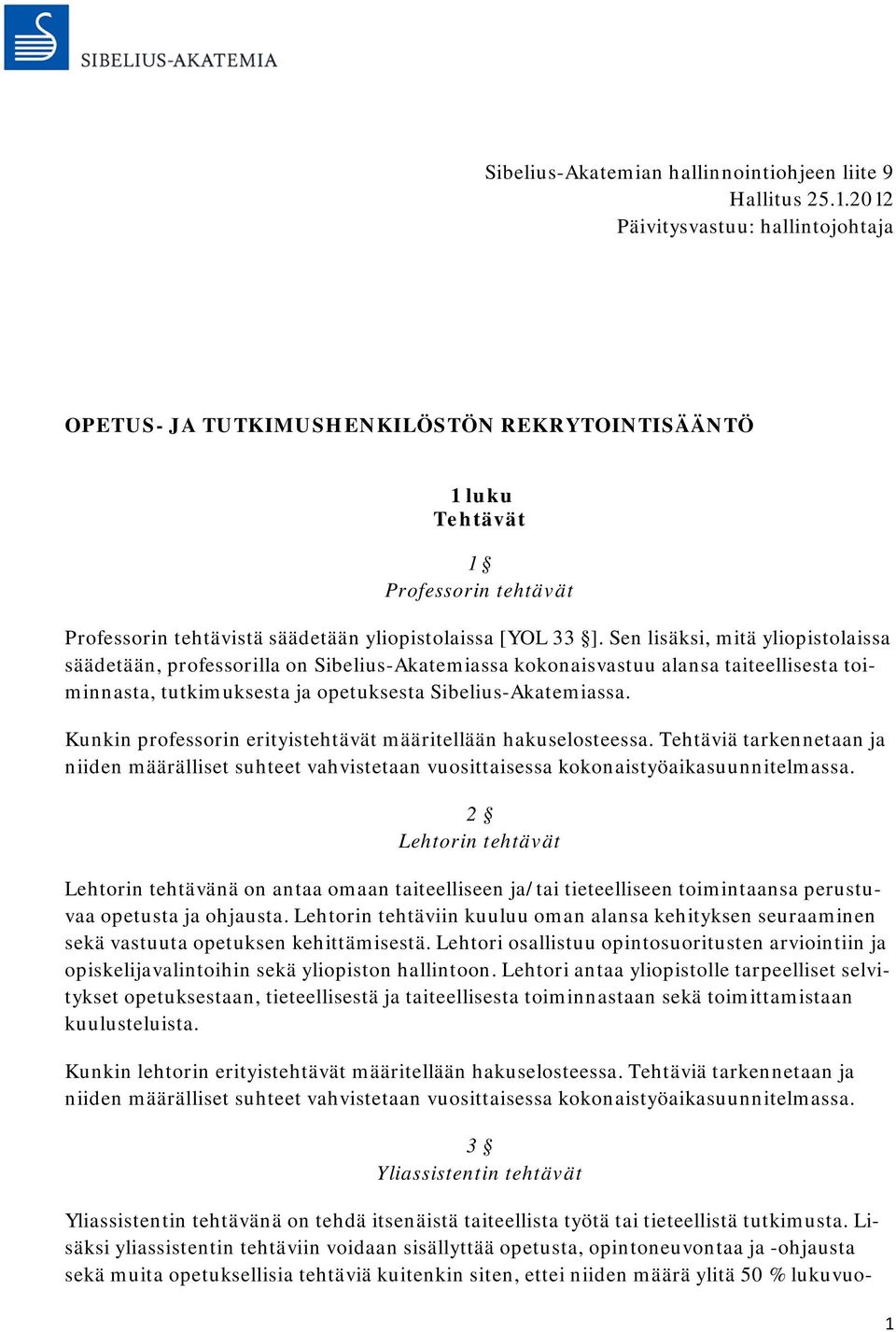 Sen lisäksi, mitä yliopistolaissa säädetään, professorilla on Sibelius-Akatemiassa kokonaisvastuu alansa taiteellisesta toiminnasta, tutkimuksesta ja opetuksesta Sibelius-Akatemiassa.