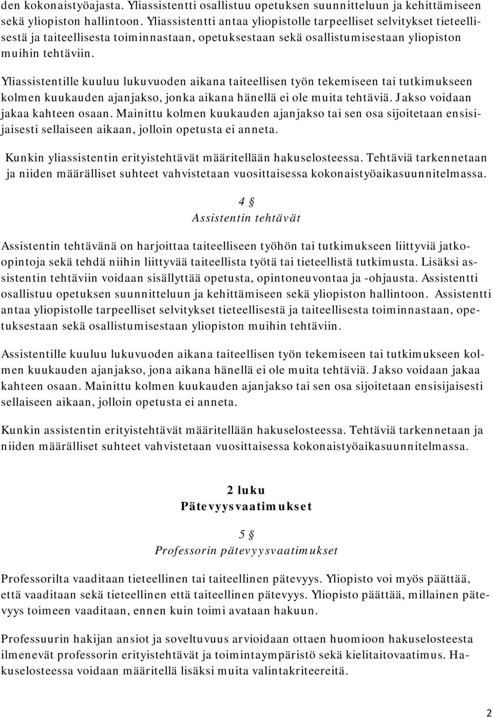 Yliassistentille kuuluu lukuvuoden aikana taiteellisen työn tekemiseen tai tutkimukseen kolmen kuukauden ajanjakso, jonka aikana hänellä ei ole muita tehtäviä. Jakso voidaan jakaa kahteen osaan.