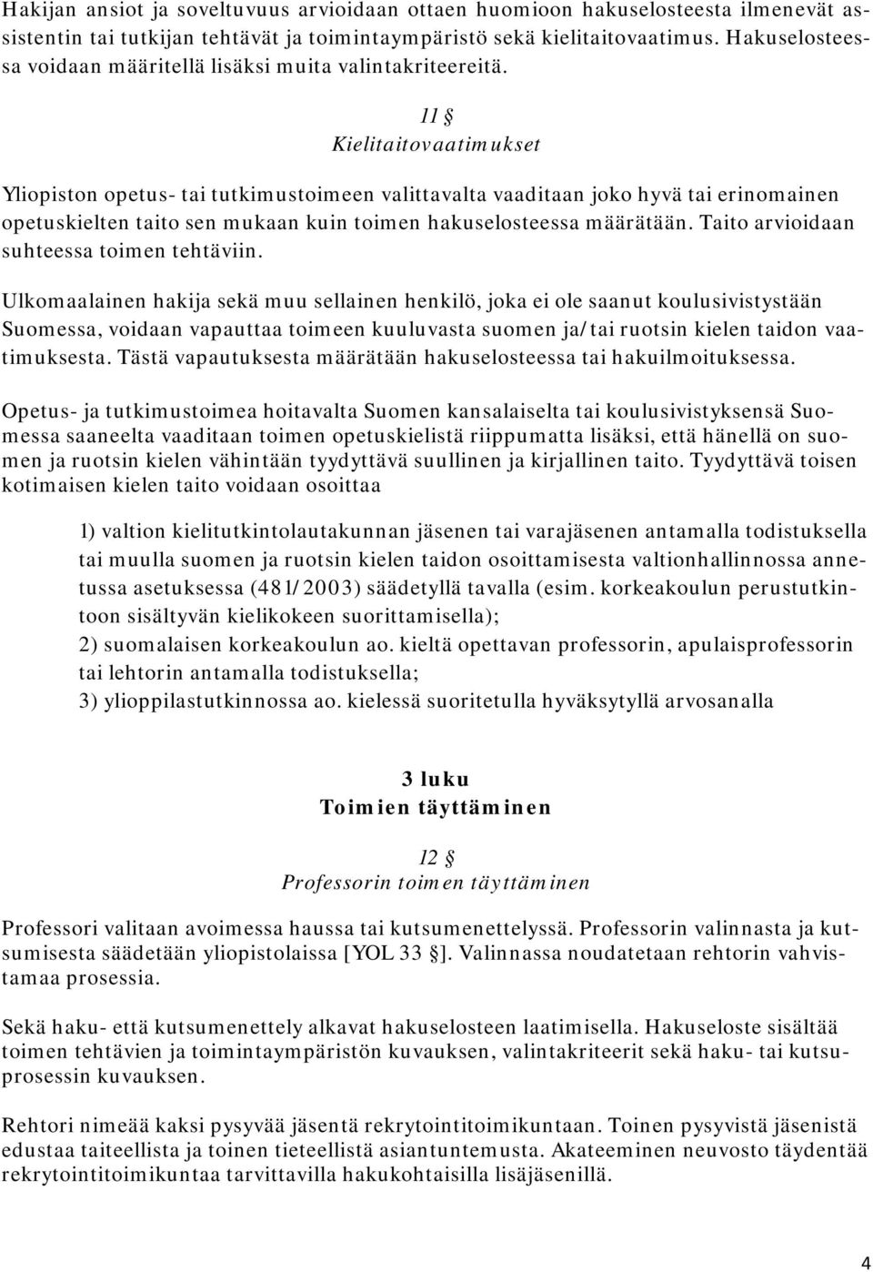 11 Kielitaitovaatimukset Yliopiston opetus- tai tutkimustoimeen valittavalta vaaditaan joko hyvä tai erinomainen opetuskielten taito sen mukaan kuin toimen hakuselosteessa määrätään.