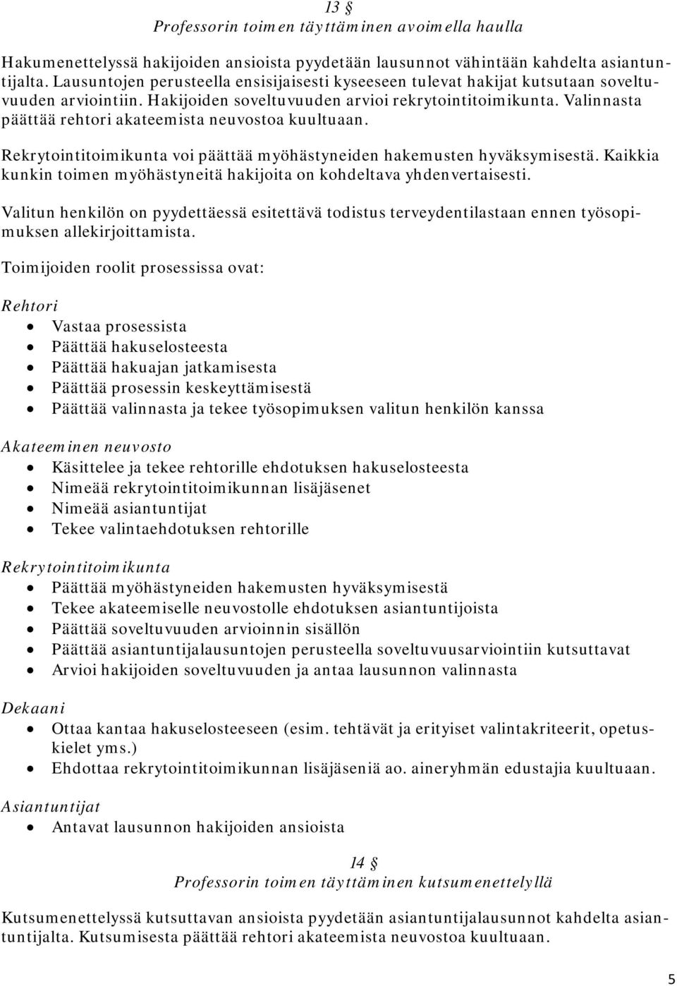 Valinnasta päättää rehtori akateemista neuvostoa kuultuaan. Rekrytointitoimikunta voi päättää myöhästyneiden hakemusten hyväksymisestä.