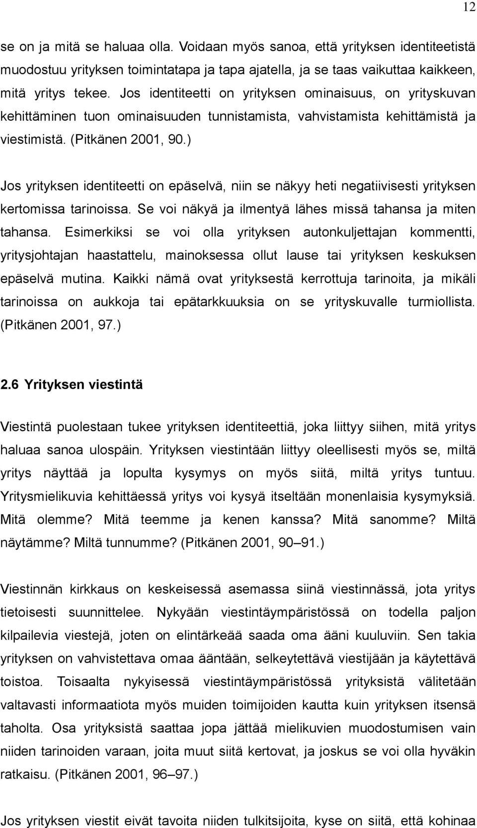 ) Jos yrityksen identiteetti on epäselvä, niin se näkyy heti negatiivisesti yrityksen kertomissa tarinoissa. Se voi näkyä ja ilmentyä lähes missä tahansa ja miten tahansa.