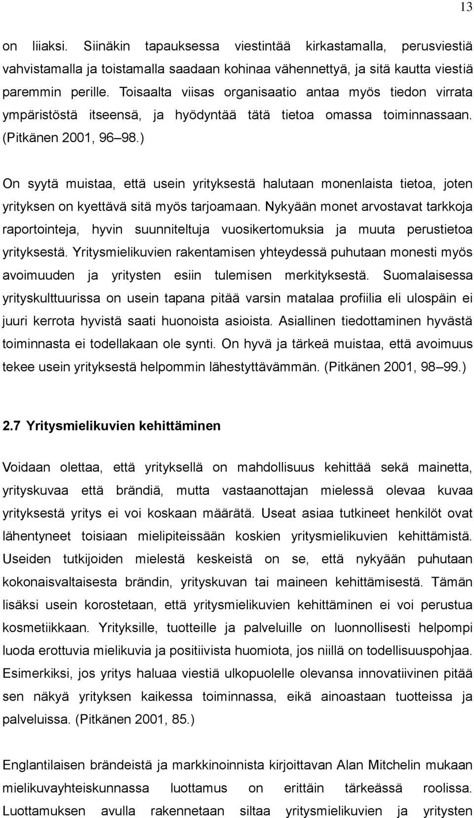 ) On syytä muistaa, että usein yrityksestä halutaan monenlaista tietoa, joten yrityksen on kyettävä sitä myös tarjoamaan.