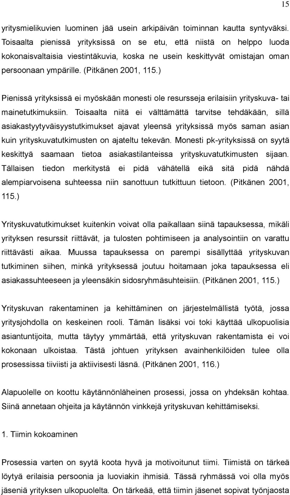 ) Pienissä yrityksissä ei myöskään monesti ole resursseja erilaisiin yrityskuva- tai mainetutkimuksiin.