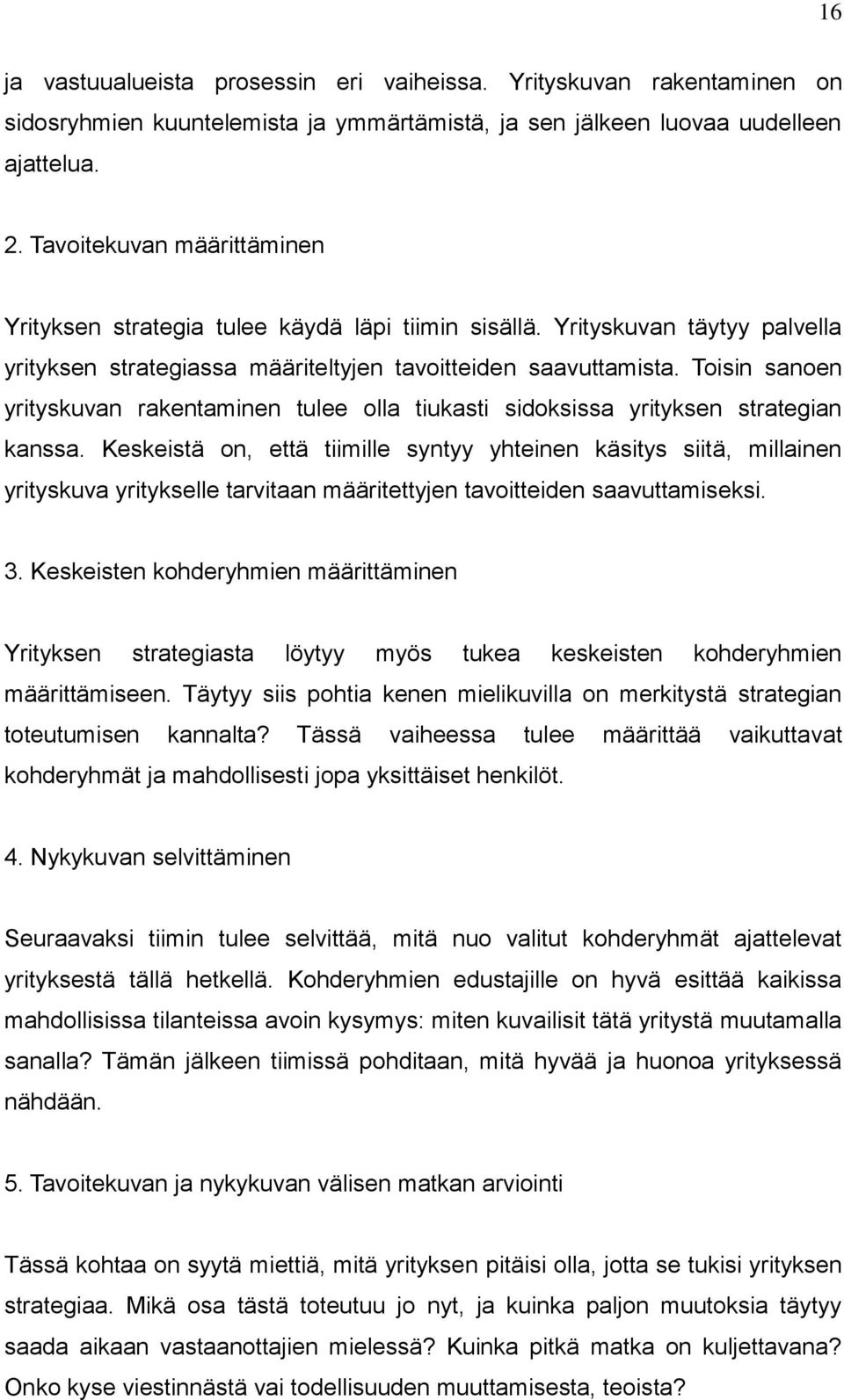 Toisin sanoen yrityskuvan rakentaminen tulee olla tiukasti sidoksissa yrityksen strategian kanssa.