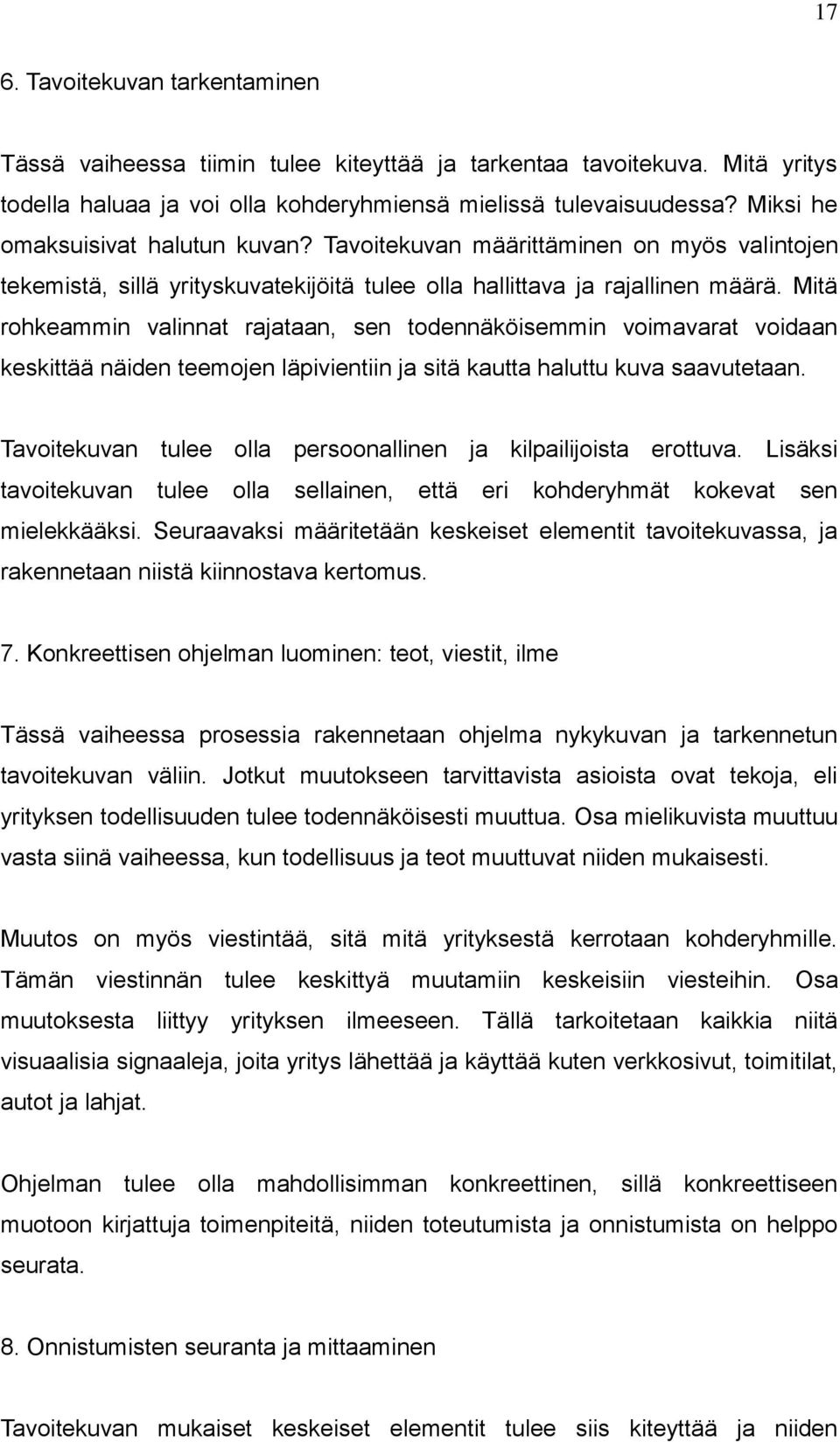 Mitä rohkeammin valinnat rajataan, sen todennäköisemmin voimavarat voidaan keskittää näiden teemojen läpivientiin ja sitä kautta haluttu kuva saavutetaan.