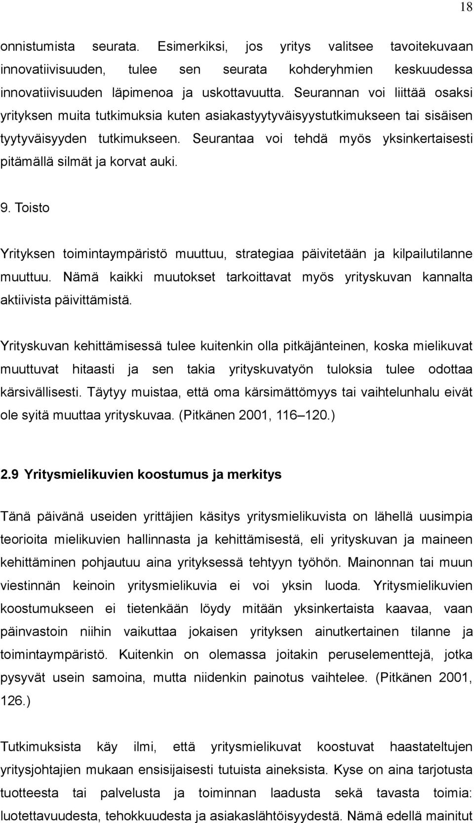 Seurantaa voi tehdä myös yksinkertaisesti pitämällä silmät ja korvat auki. 9. Toisto Yrityksen toimintaympäristö muuttuu, strategiaa päivitetään ja kilpailutilanne muuttuu.