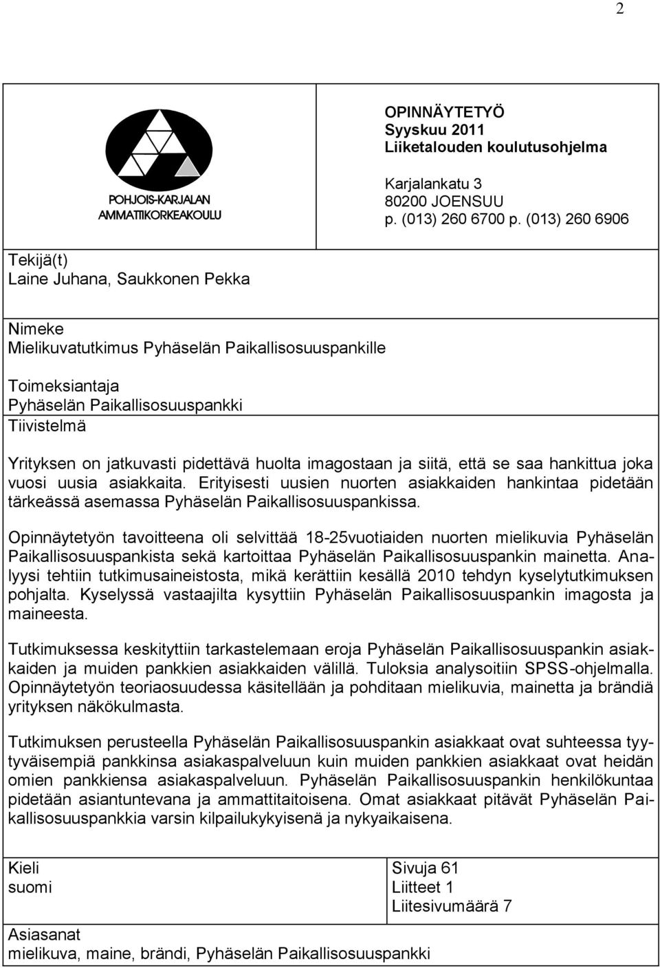 pidettävä huolta imagostaan ja siitä, että se saa hankittua joka vuosi uusia asiakkaita. Erityisesti uusien nuorten asiakkaiden hankintaa pidetään tärkeässä asemassa Pyhäselän Paikallisosuuspankissa.
