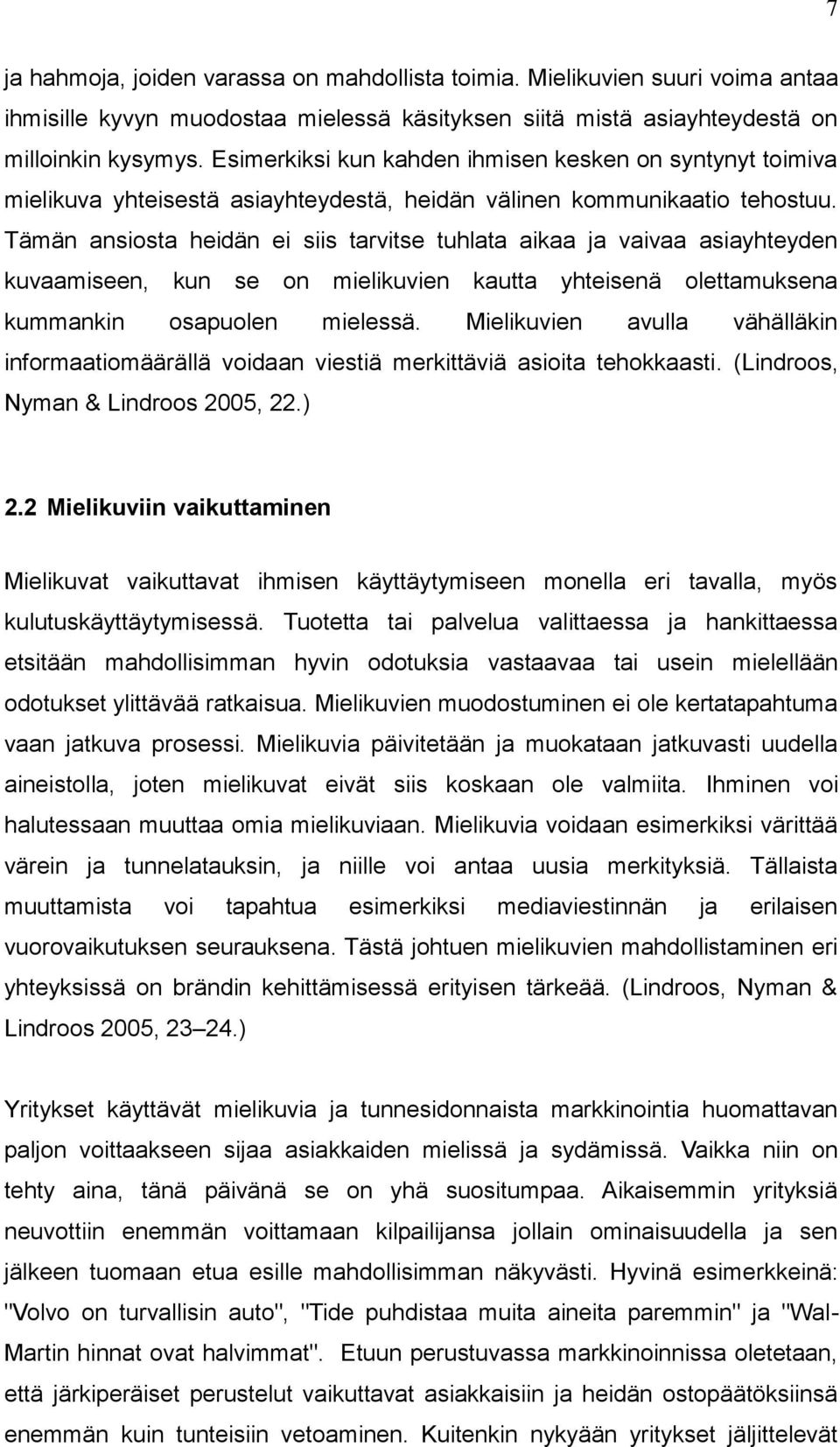 Tämän ansiosta heidän ei siis tarvitse tuhlata aikaa ja vaivaa asiayhteyden kuvaamiseen, kun se on mielikuvien kautta yhteisenä olettamuksena kummankin osapuolen mielessä.
