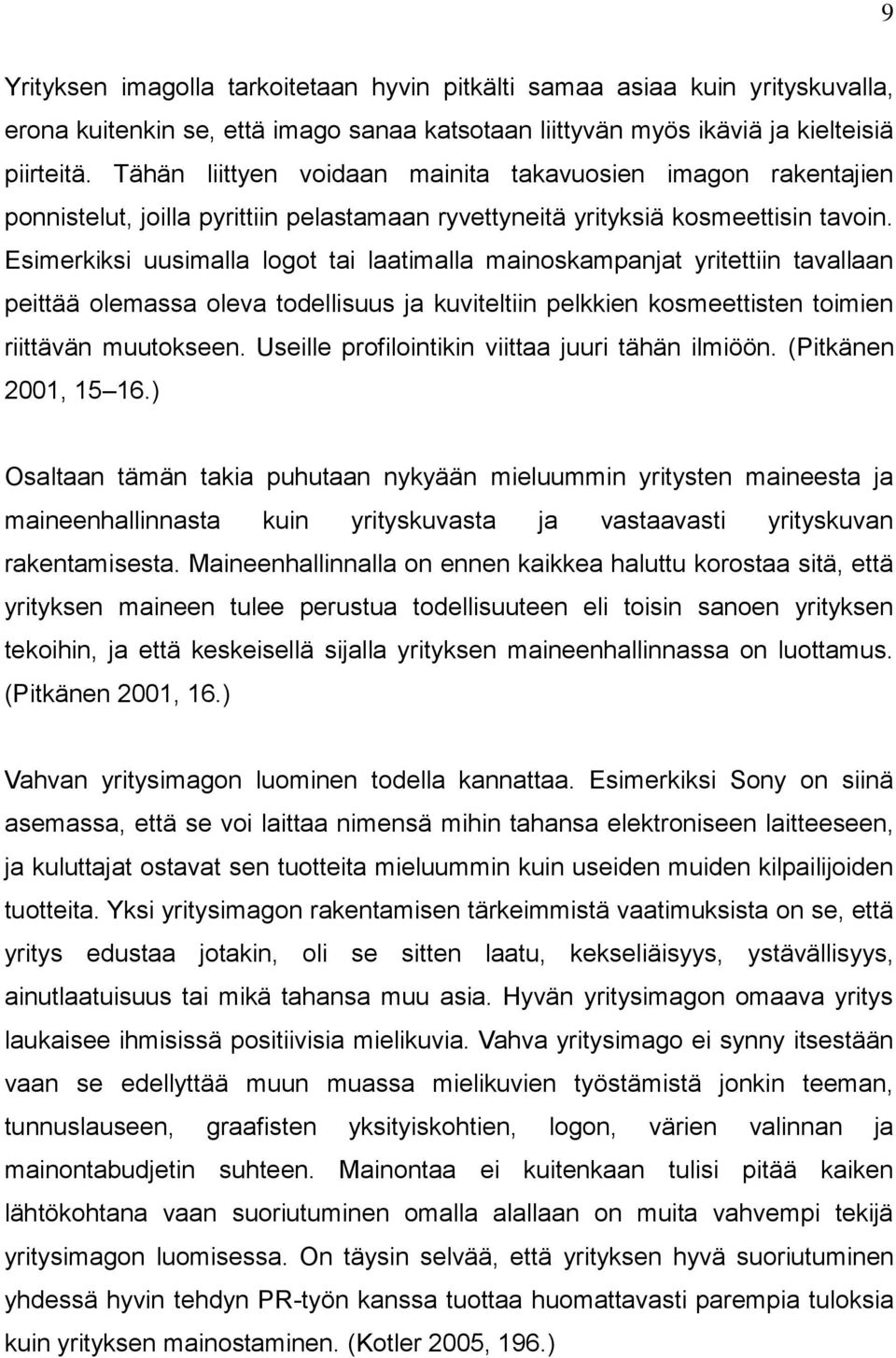 Esimerkiksi uusimalla logot tai laatimalla mainoskampanjat yritettiin tavallaan peittää olemassa oleva todellisuus ja kuviteltiin pelkkien kosmeettisten toimien riittävän muutokseen.