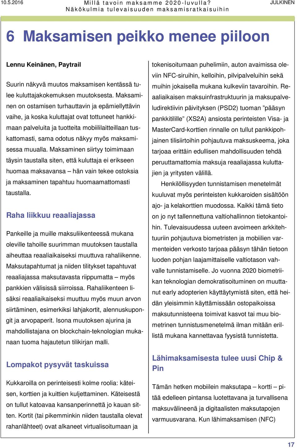 maksamisessa muualla. Maksaminen siirtyy toimimaan täysin taustalla siten, että kuluttaja ei erikseen huomaa maksavansa hän vain tekee ostoksia ja maksaminen tapahtuu huomaamattomasti taustalla.