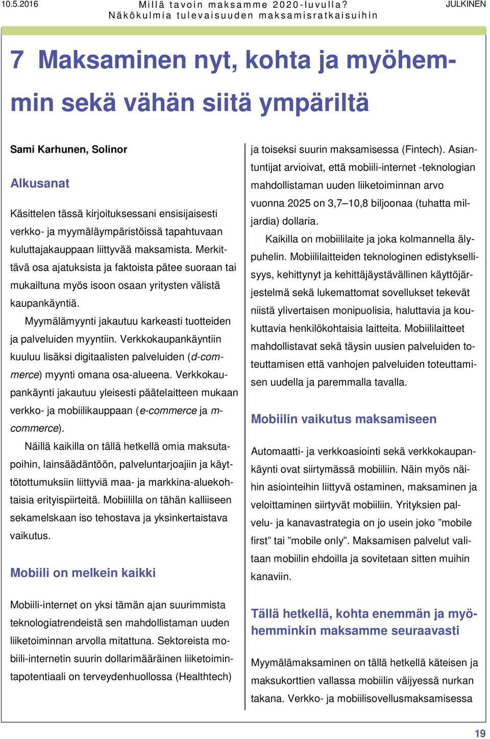 kuluttajakauppaan liittyvää maksamista. Merkittävä osa ajatuksista ja faktoista pätee suoraan tai mukailtuna myös isoon osaan yritysten välistä kaupankäyntiä.