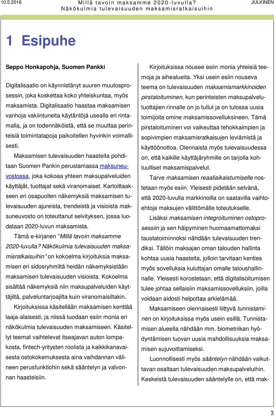 Digitalisaatio haastaa maksamisen vanhoja vakiintuneita käytäntöjä usealla eri rintamalla, ja on todennäköistä, että se muuttaa perinteisiä toimintatapoja paikoitellen hyvinkin voimallisesti.