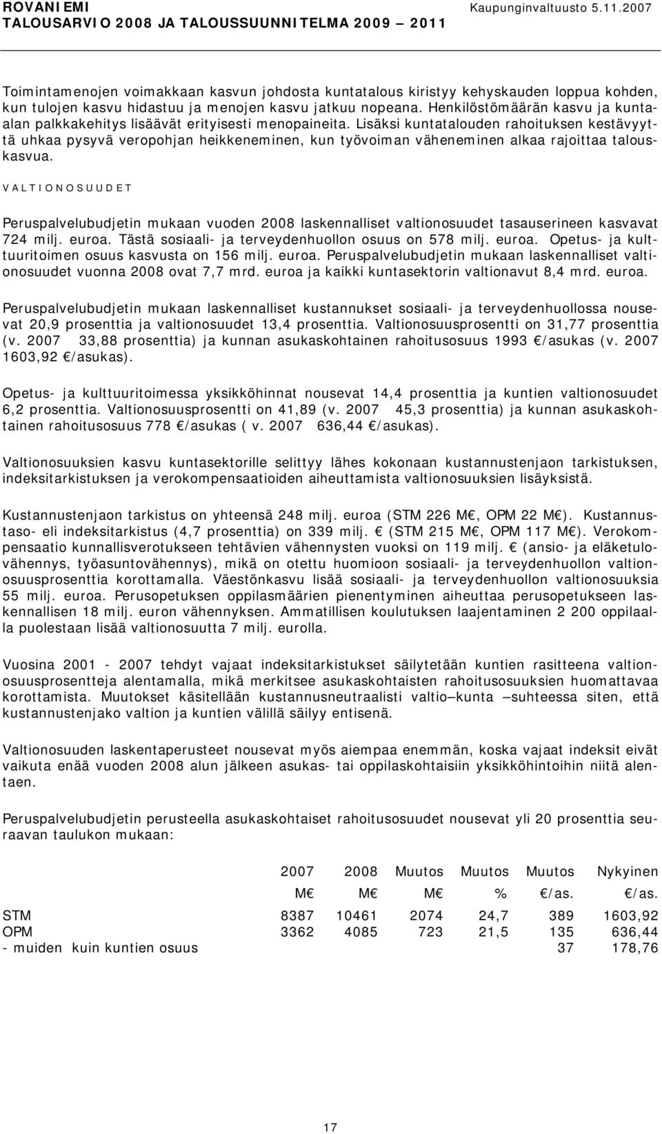 Lisäksi kuntatalouden rahoituksen kestävyyttä uhkaa pysyvä veropohjan heikkeneminen, kun työvoiman väheneminen alkaa rajoittaa talouskasvua.