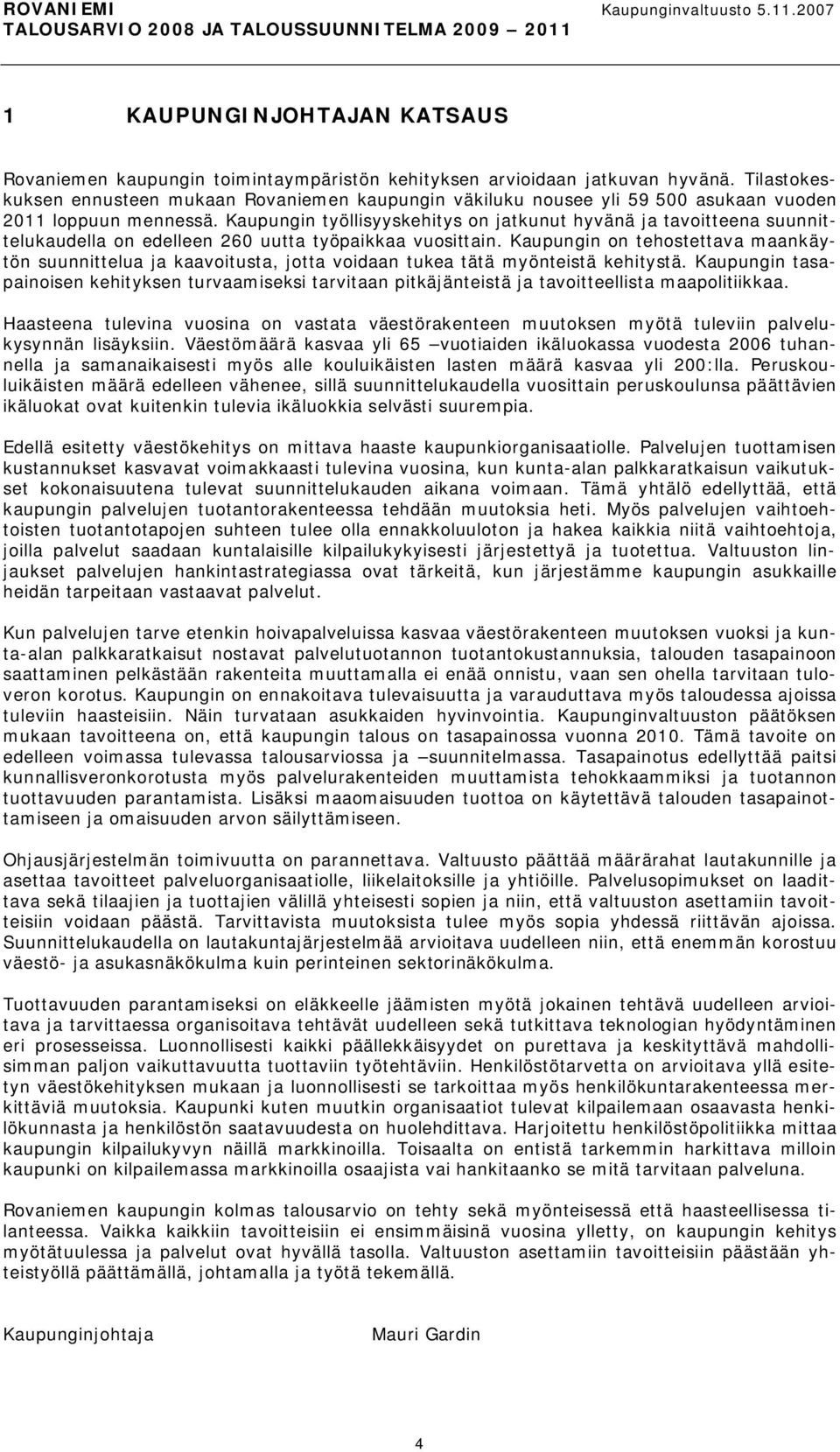 Kaupungin työllisyyskehitys on jatkunut hyvänä ja tavoitteena suunnittelukaudella on edelleen 260 uutta työpaikkaa vuosittain.