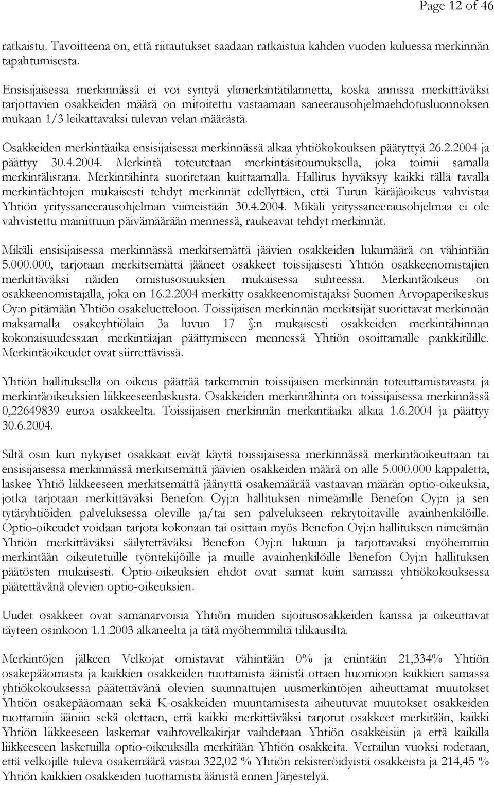 leikattavaksi tulevan velan määrästä. Osakkeiden merkintäaika ensisijaisessa merkinnässä alkaa yhtiökokouksen päätyttyä 26.2.2004 