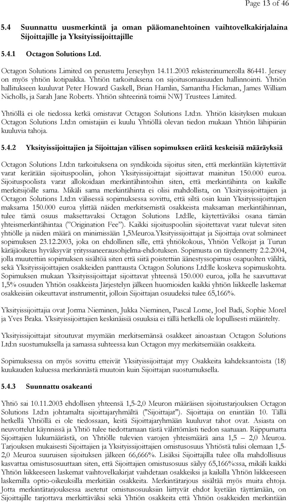 Yhtiön hallitukseen kuuluvat Peter Howard Gaskell, Brian Hamlin, Samantha Hickman, James William Nicholls, ja Sarah Jane Roberts. Yhtiön sihteerinä toimii NWJ Trustees Limited.