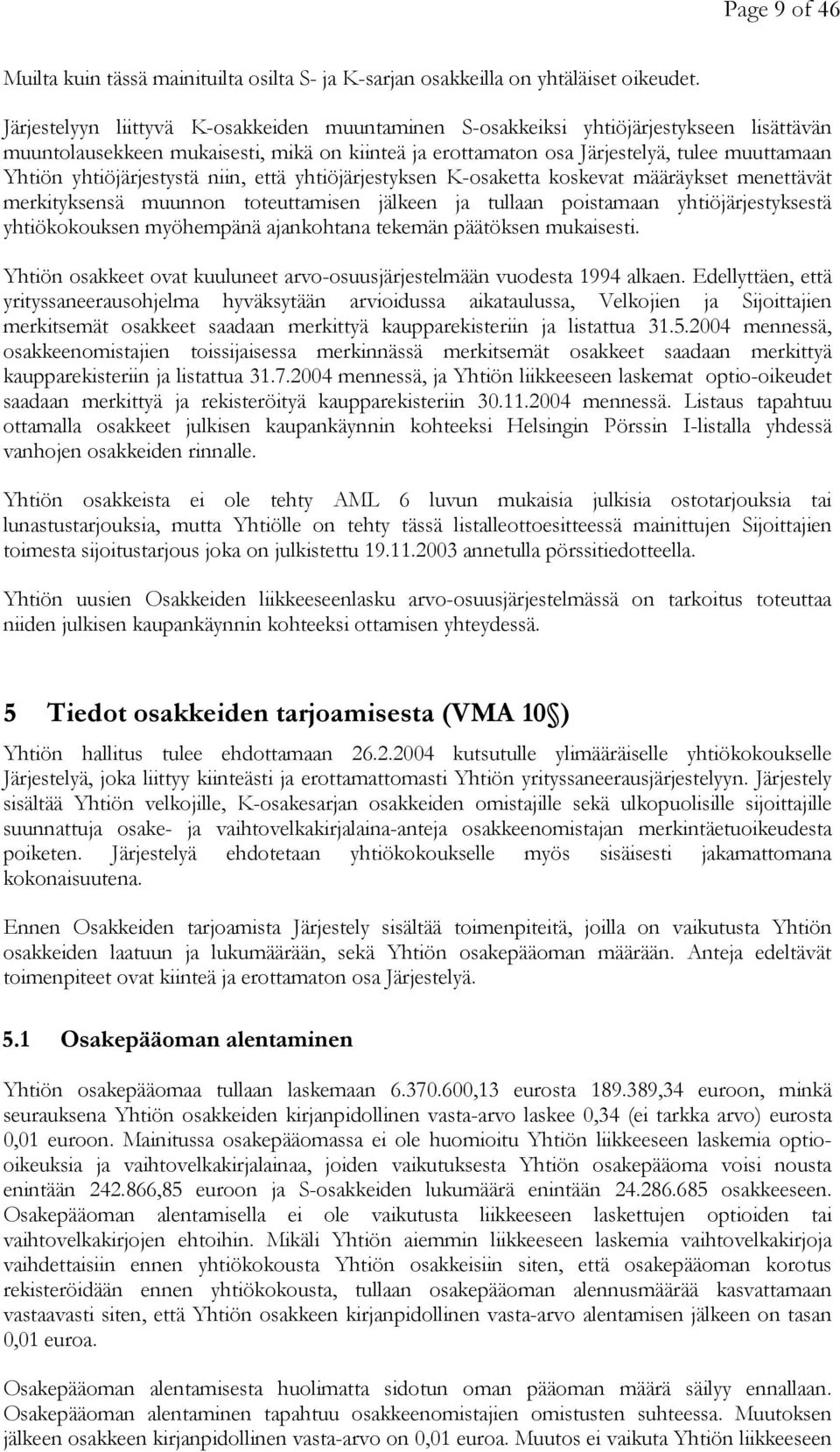 yhtiöjärjestystä niin, että yhtiöjärjestyksen K-osaketta koskevat määräykset menettävät merkityksensä muunnon toteuttamisen jälkeen ja tullaan poistamaan yhtiöjärjestyksestä yhtiökokouksen myöhempänä