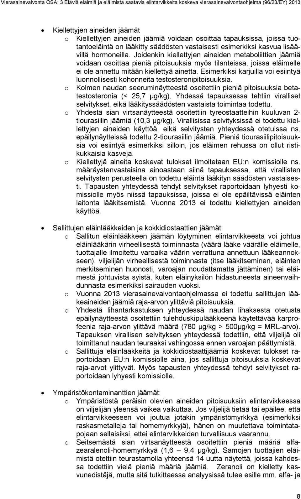 Esimerkiksi karjuilla voi esiintyä luonnollisesti kohonneita testosteronipitoisuuksia. o Kolmen naudan seeruminäytteestä osoitettiin pieniä pitoisuuksia betatestosteronia (< 25,7 µg/kg).