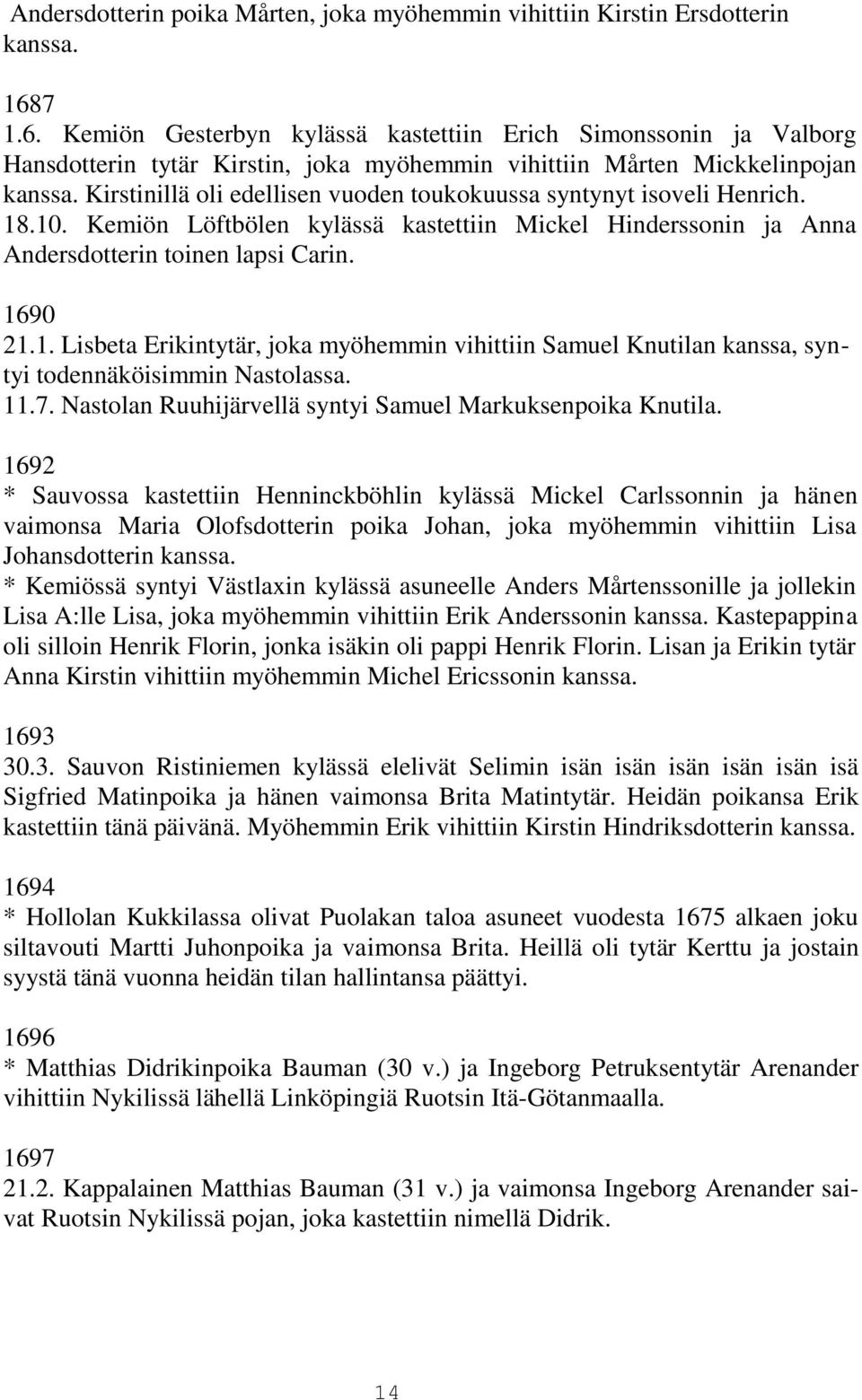 Kirstinillä oli edellisen vuoden toukokuussa syntynyt isoveli Henrich. 18.10. Kemiön Löftbölen kylässä kastettiin Mickel Hinderssonin ja Anna Andersdotterin toinen lapsi Carin. 1690 21.1. Lisbeta Erikintytär, joka myöhemmin vihittiin Samuel Knutilan kanssa, syntyi todennäköisimmin Nastolassa.