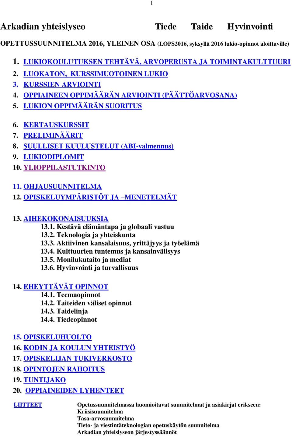 KERTAUSKURSSIT 7. PRELIMINÄÄRIT 8. SUULLISET KUULUSTELUT (ABI-valmennus) 9. LUKIODIPLOMIT 10. YLIOPPILASTUTKINTO 11. OHJAUSUUNNITELMA 12. OPISKELUYMPÄRISTÖT JA MENETELMÄT 13. AIHEKOKONAISUUKSIA 13.1. Kestävä elämäntapa ja globaali vastuu 13.