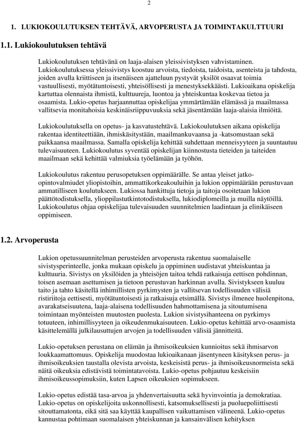 myötätuntoisesti, yhteisöllisesti ja menestyksekkäästi. Lukioaikana opiskelija kartuttaa olennaista ihmistä, kulttuureja, luontoa ja yhteiskuntaa koskevaa tietoa ja osaamista.