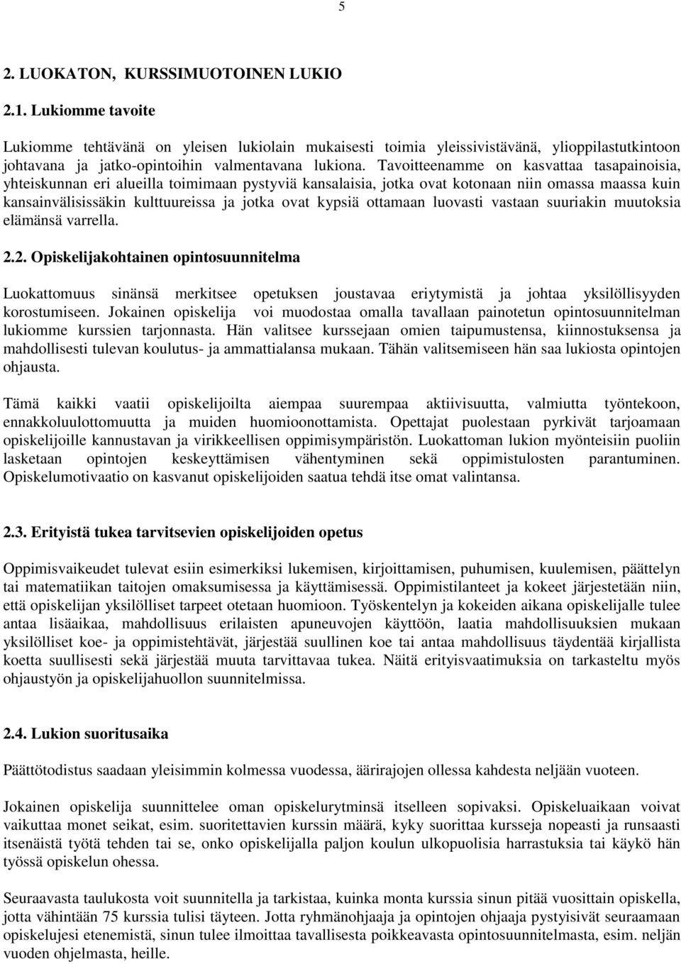 Tavoitteenamme on kasvattaa tasapainoisia, yhteiskunnan eri alueilla toimimaan pystyviä kansalaisia, jotka ovat kotonaan niin omassa maassa kuin kansainvälisissäkin kulttuureissa ja jotka ovat kypsiä