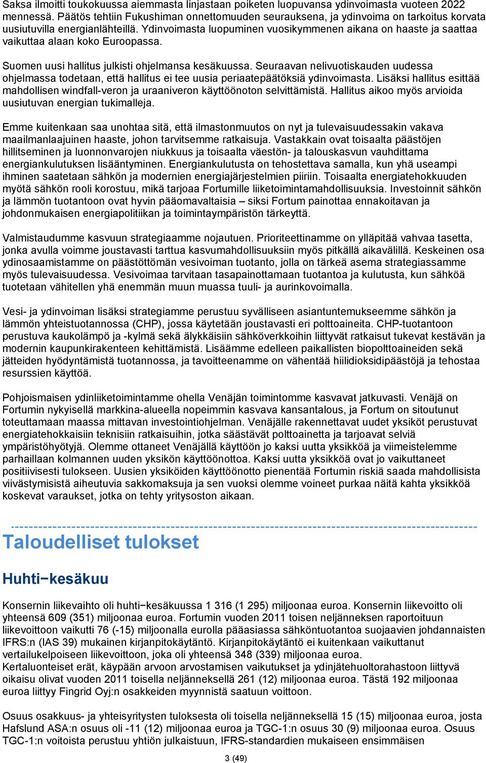 Ydinvoimasta luopuminen vuosikymmenen aikana on haaste ja saattaa vaikuttaa alaan koko Euroopassa. Suomen uusi hallitus julkisti ohjelmansa kesäkuussa.