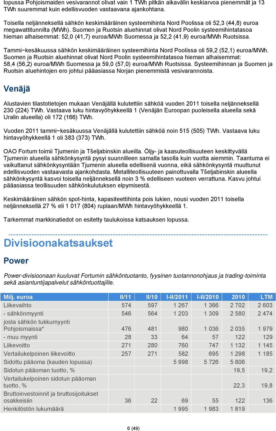 Suomen ja Ruotsin aluehinnat olivat Nord Poolin systeemihintatasoa hieman alhaisemmat: 52,0 (41,7) euroa/mwh Suomessa ja 52,2 (41,9) euroa/mwh Ruotsissa.