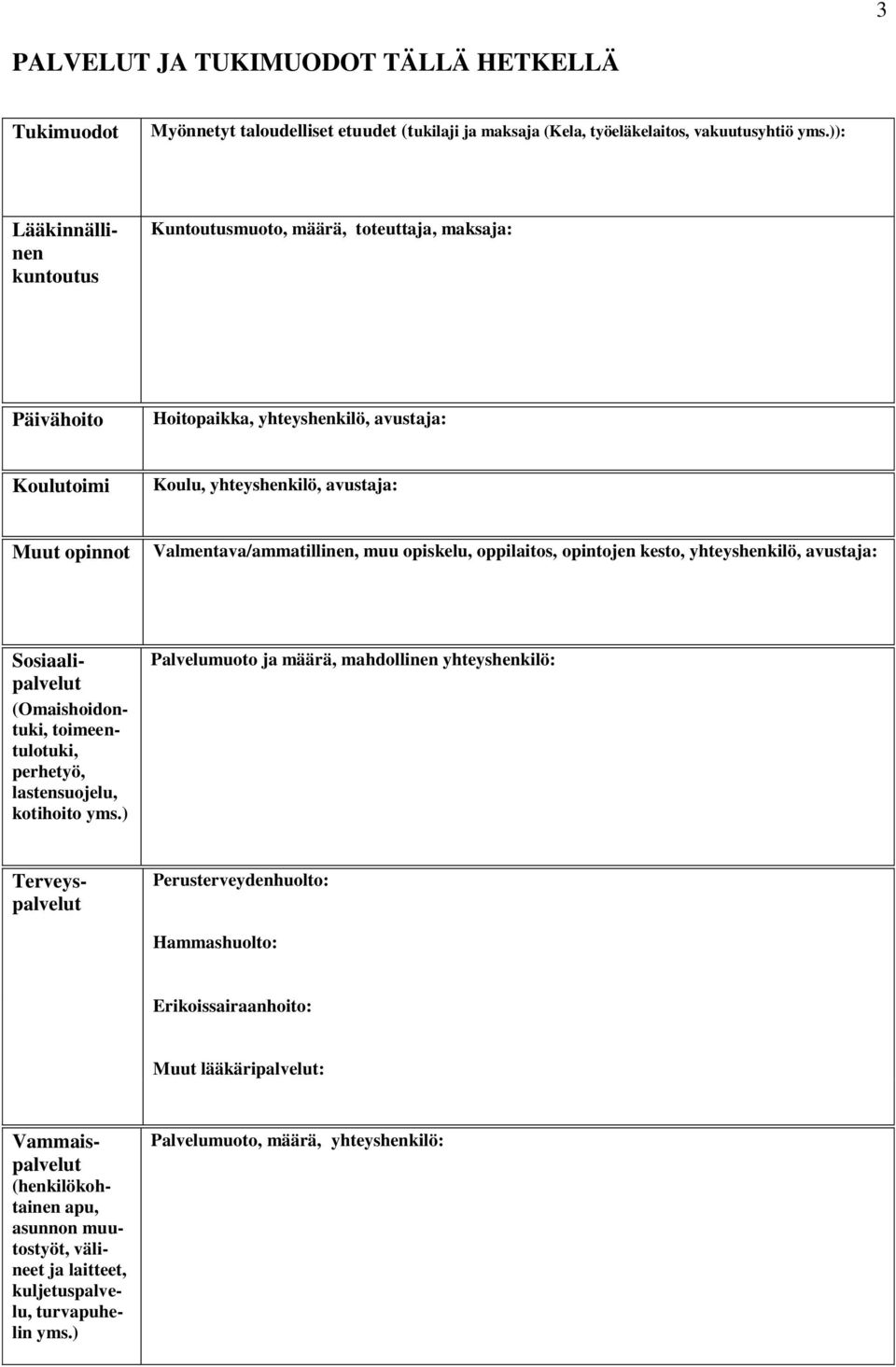 Valmentava/ammatillinen, muu opiskelu, oppilaitos, opintojen kesto, yhteyshenkilö, avustaja: Sosiaalipalvelut (Omaishoidontuki, toimeentulotuki, perhetyö, lastensuojelu, kotihoito yms.