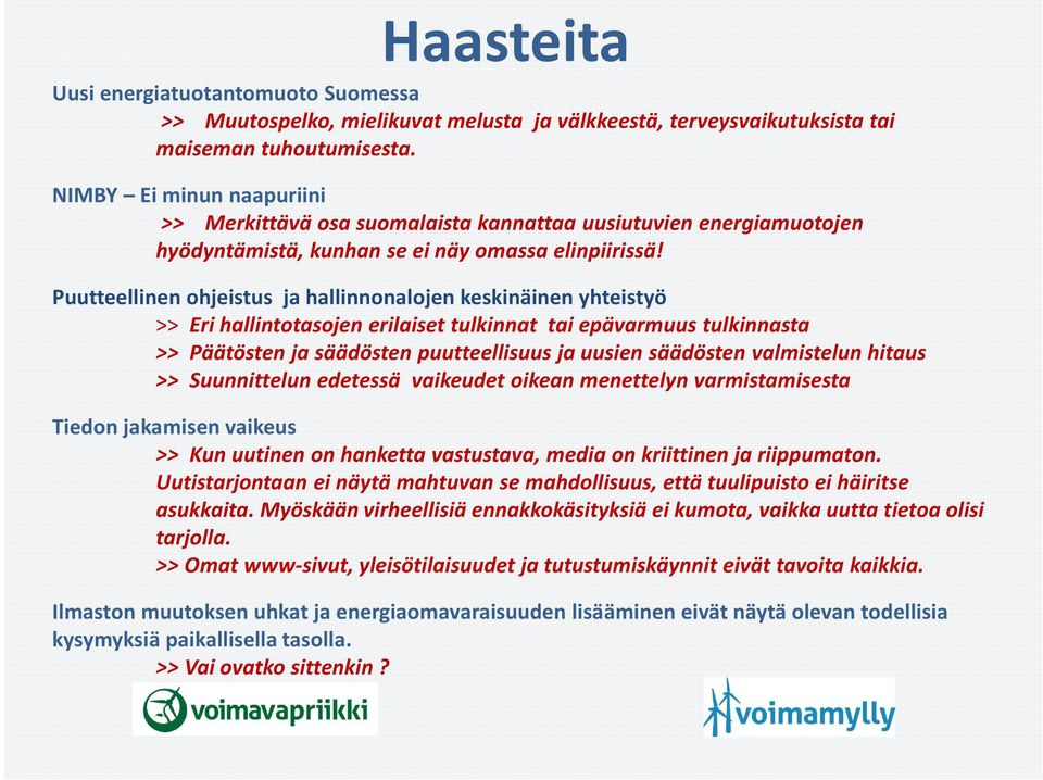 Puutteellinen ohjeistus ja hallinnonalojen keskinäinen yhteistyö >> Eri hallintotasojen erilaiset tulkinnat tai epävarmuus tulkinnasta >> Päätösten ja säädösten puutteellisuus ja uusien säädösten