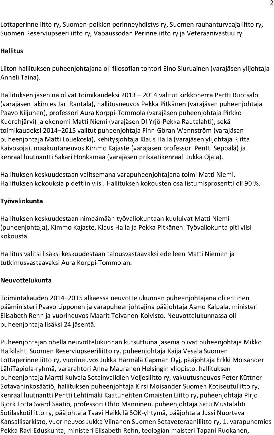 Hallituksen jäseninä olivat toimikaudeksi 2013 2014 valitut kirkkoherra Pertti Ruotsalo (varajäsen lakimies Jari Rantala), hallitusneuvos Pekka Pitkänen (varajäsen puheenjohtaja Paavo Kiljunen),