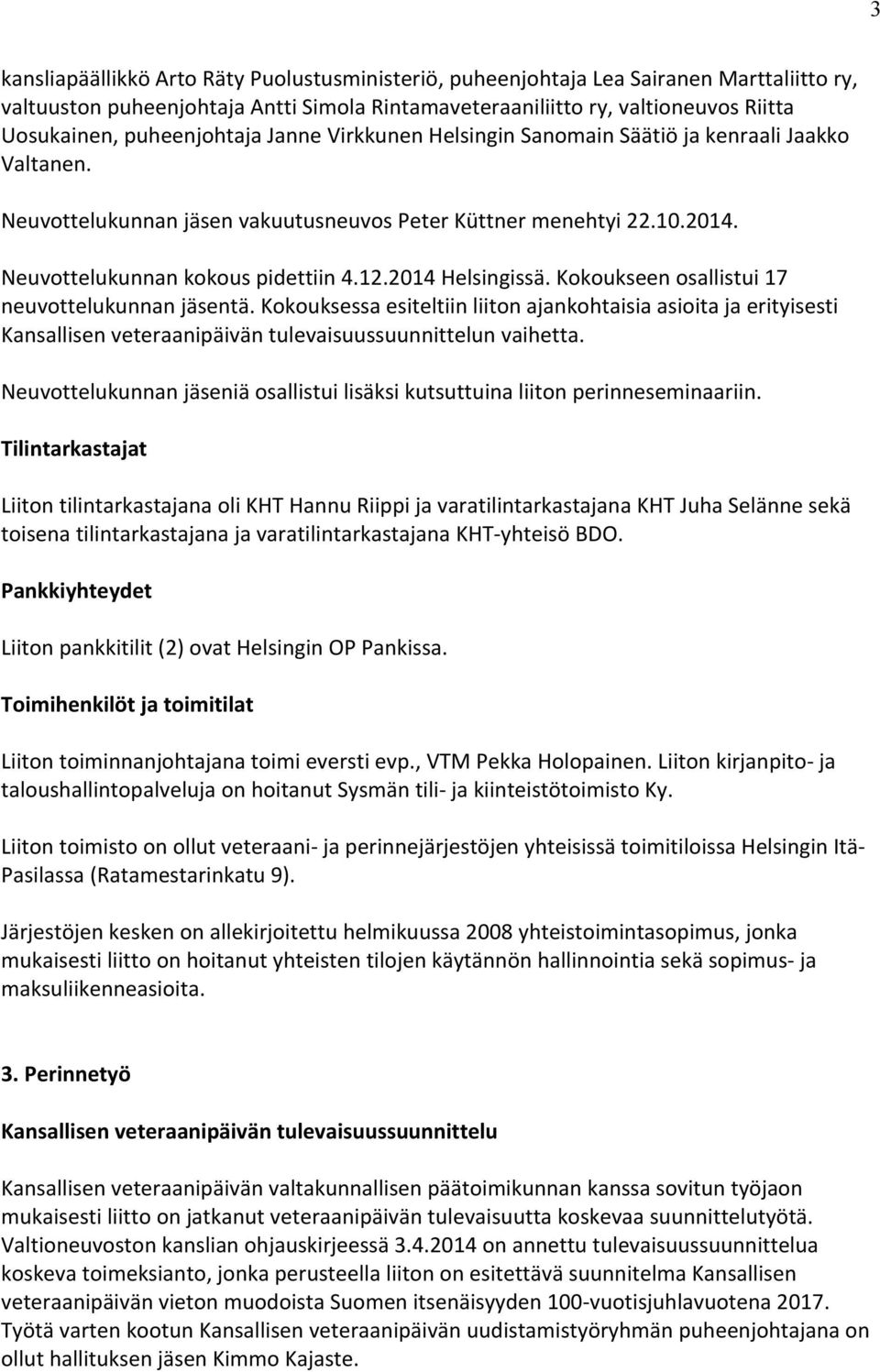 2014 Helsingissä. Kokoukseen osallistui 17 neuvottelukunnan jäsentä. Kokouksessa esiteltiin liiton ajankohtaisia asioita ja erityisesti Kansallisen veteraanipäivän tulevaisuussuunnittelun vaihetta.