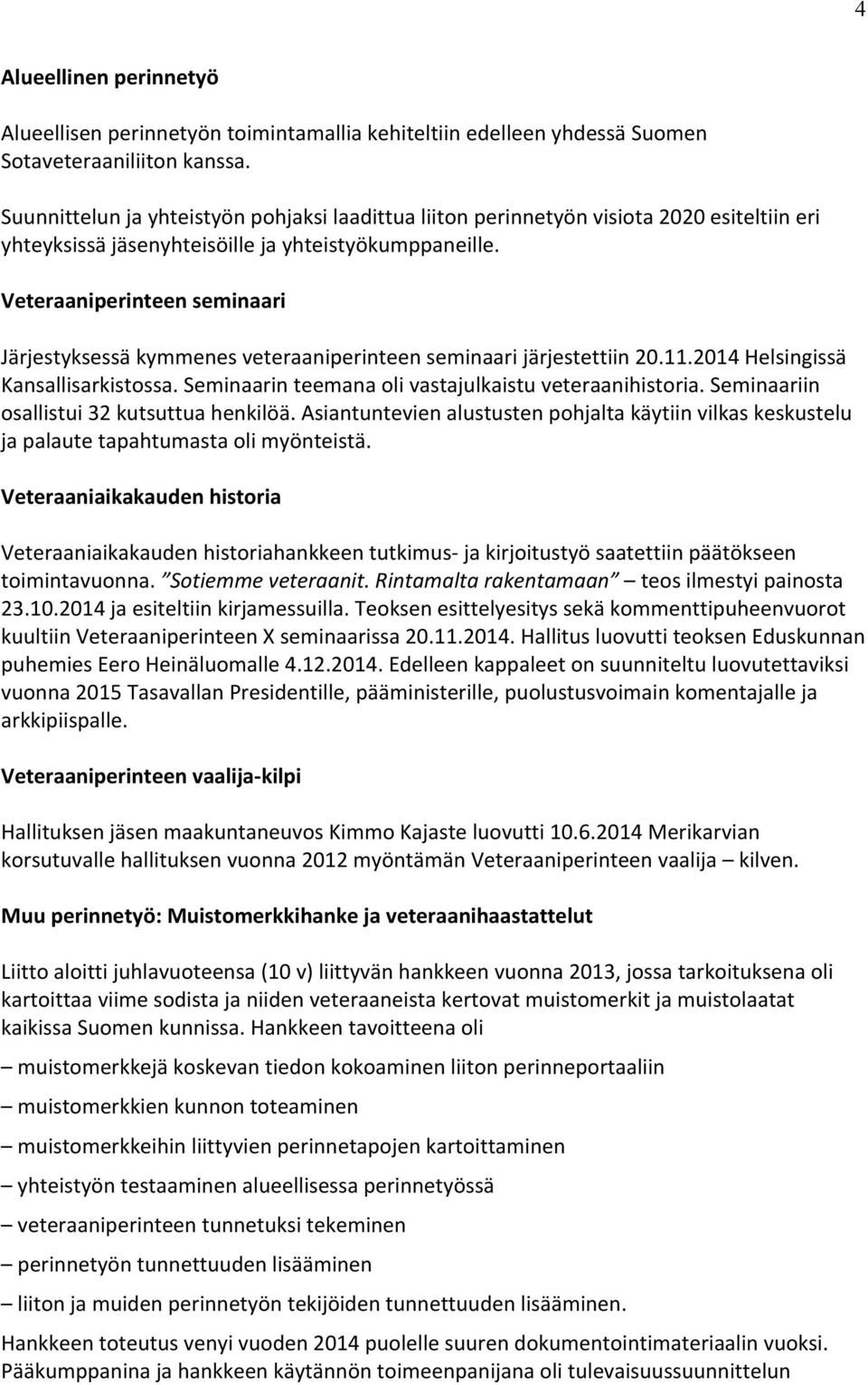 Veteraaniperinteen seminaari Järjestyksessä kymmenes veteraaniperinteen seminaari järjestettiin 20.11.2014 Helsingissä Kansallisarkistossa. Seminaarin teemana oli vastajulkaistu veteraanihistoria.