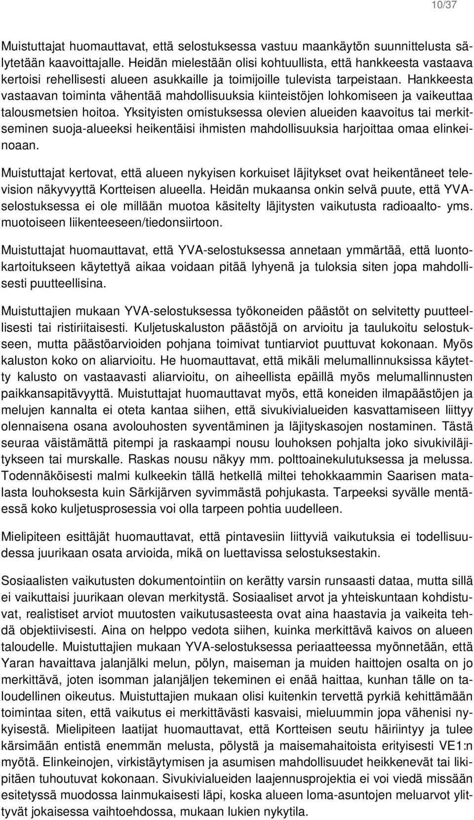 Hankkeesta vastaavan toiminta vähentää mahdollisuuksia kiinteistöjen lohkomiseen ja vaikeuttaa talousmetsien hoitoa.