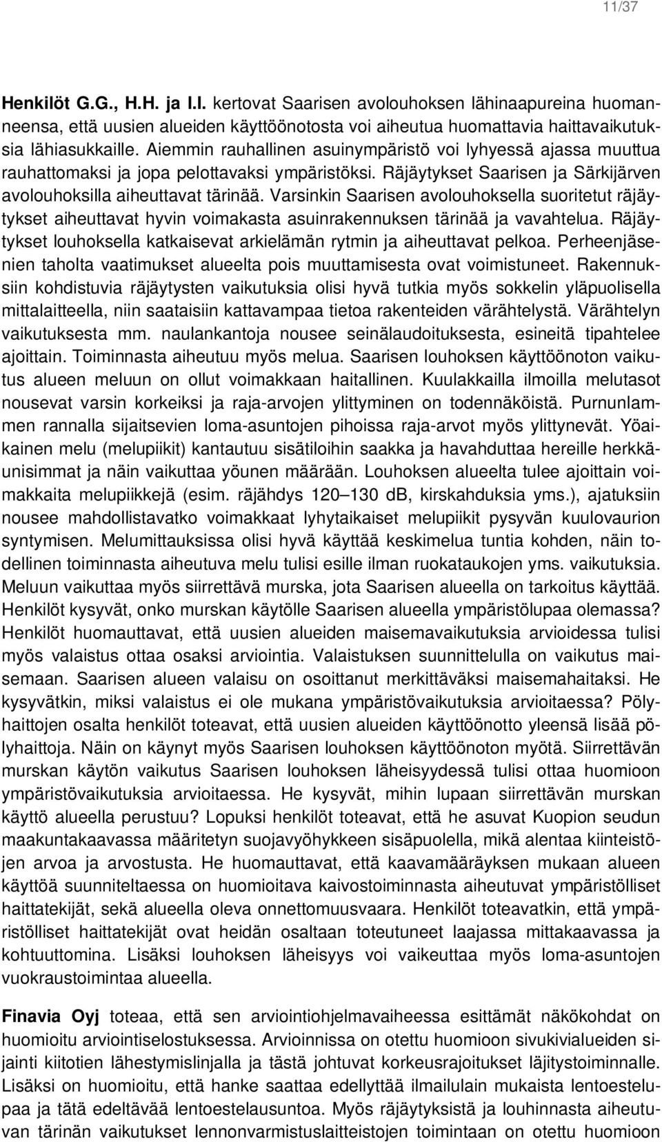 Varsinkin Saarisen avolouhoksella suoritetut räjäytykset aiheuttavat hyvin voimakasta asuinrakennuksen tärinää ja vavahtelua.
