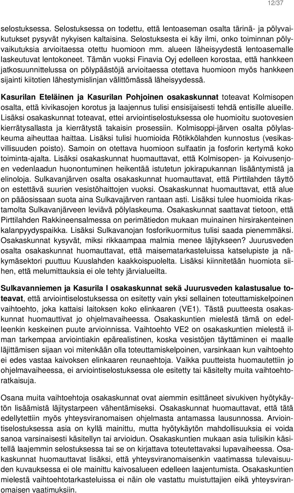 Tämän vuoksi Finavia Oyj edelleen korostaa, että hankkeen jatkosuunnittelussa on pölypäästöjä arvioitaessa otettava huomioon myös hankkeen sijainti kiitotien lähestymislinjan välittömässä