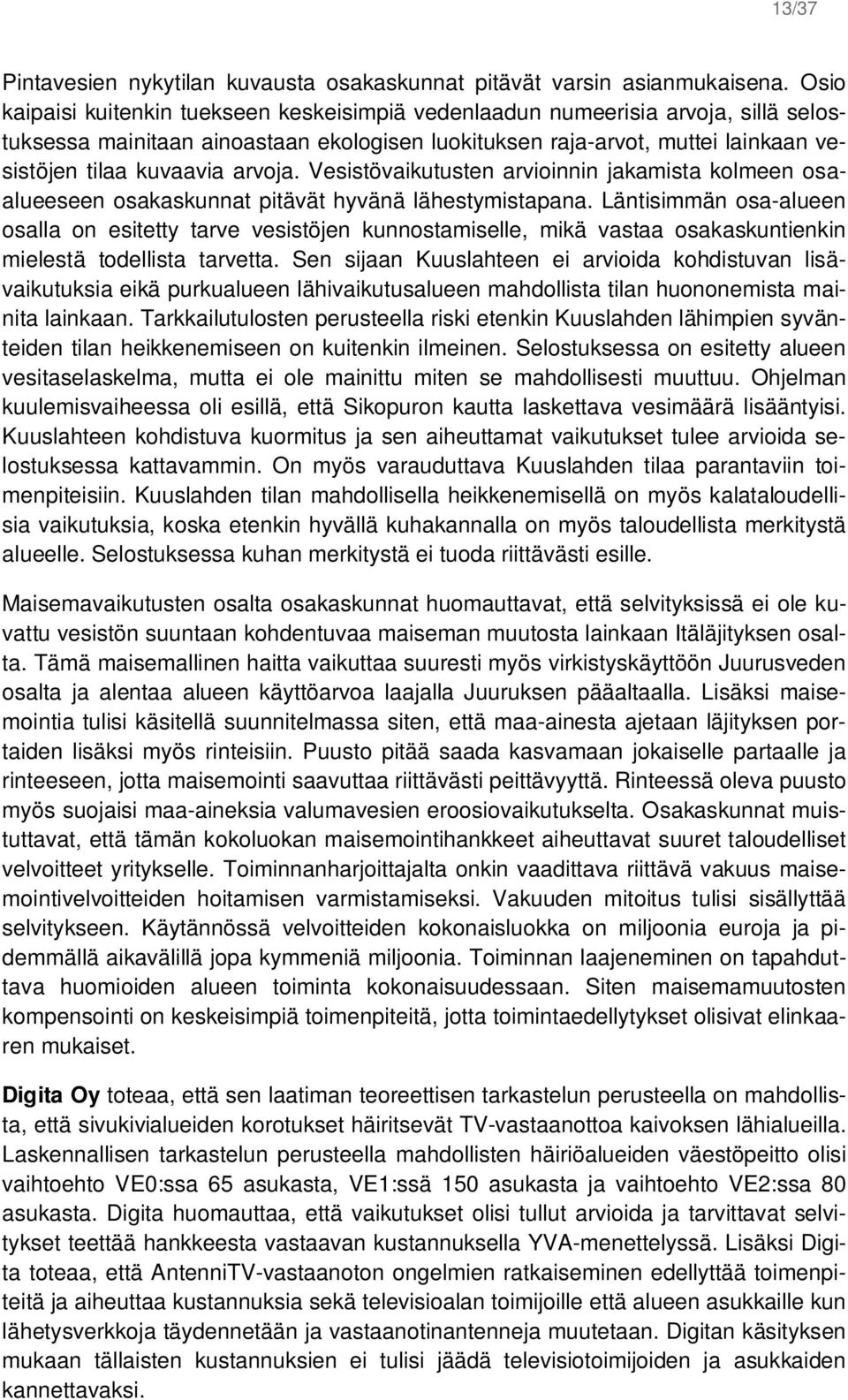 arvoja. Vesistövaikutusten arvioinnin jakamista kolmeen osaalueeseen osakaskunnat pitävät hyvänä lähestymistapana.