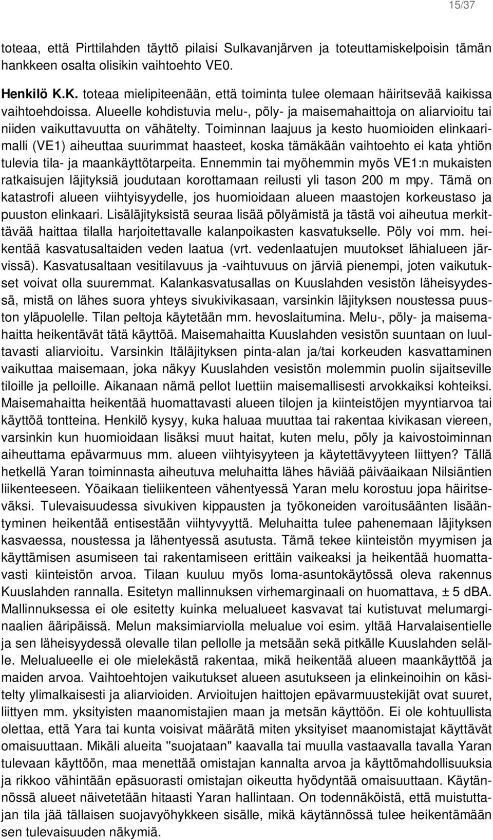 Toiminnan laajuus ja kesto huomioiden elinkaarimalli (VE1) aiheuttaa suurimmat haasteet, koska tämäkään vaihtoehto ei kata yhtiön tulevia tila- ja maankäyttötarpeita.