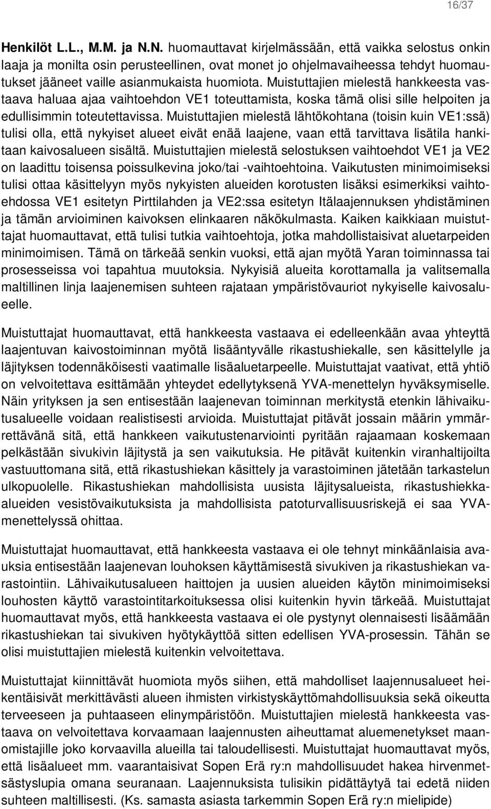 Muistuttajien mielestä hankkeesta vastaava haluaa ajaa vaihtoehdon VE1 toteuttamista, koska tämä olisi sille helpoiten ja edullisimmin toteutettavissa.