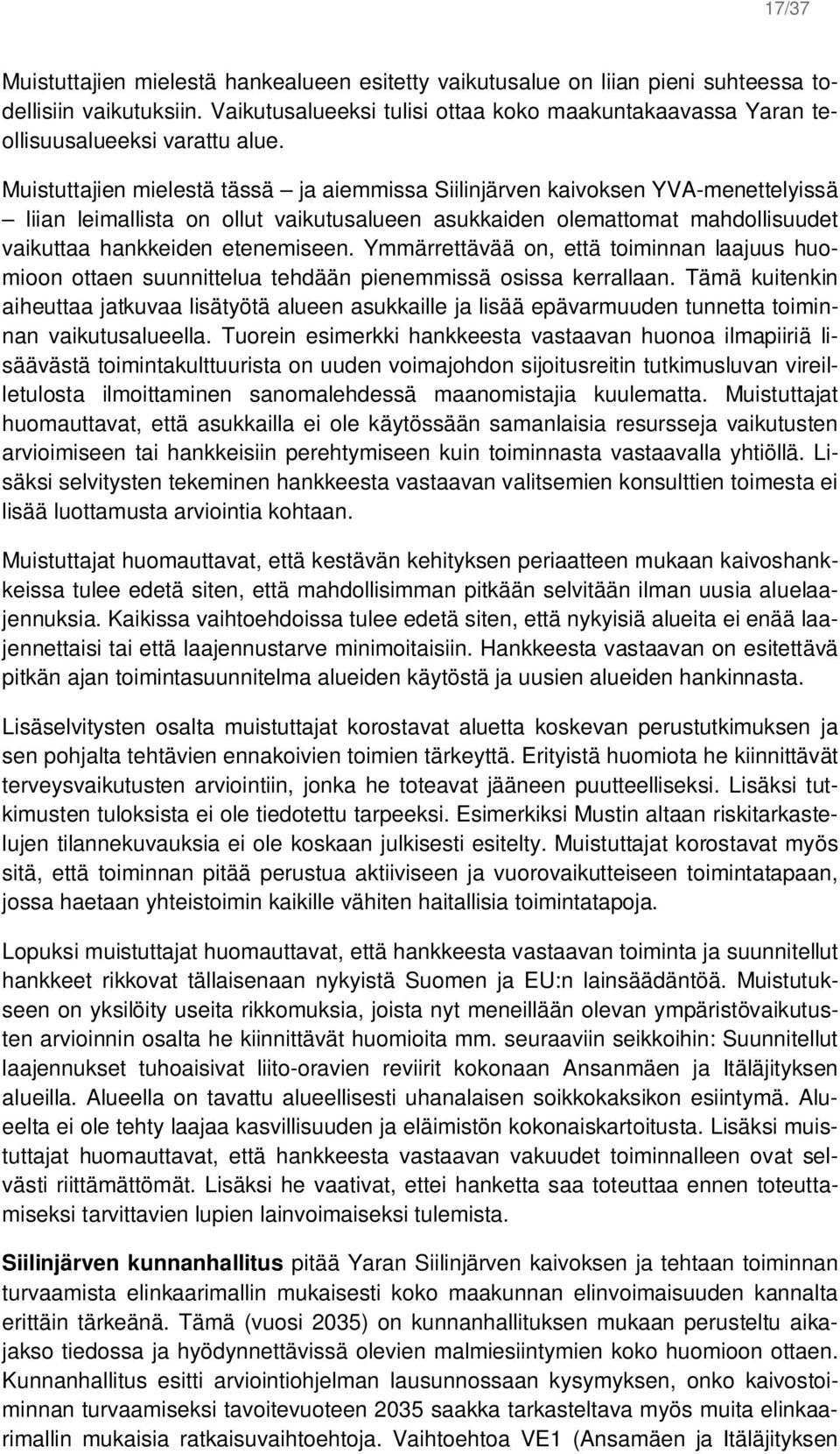 Muistuttajien mielestä tässä ja aiemmissa Siilinjärven kaivoksen YVA-menettelyissä liian leimallista on ollut vaikutusalueen asukkaiden olemattomat mahdollisuudet vaikuttaa hankkeiden etenemiseen.
